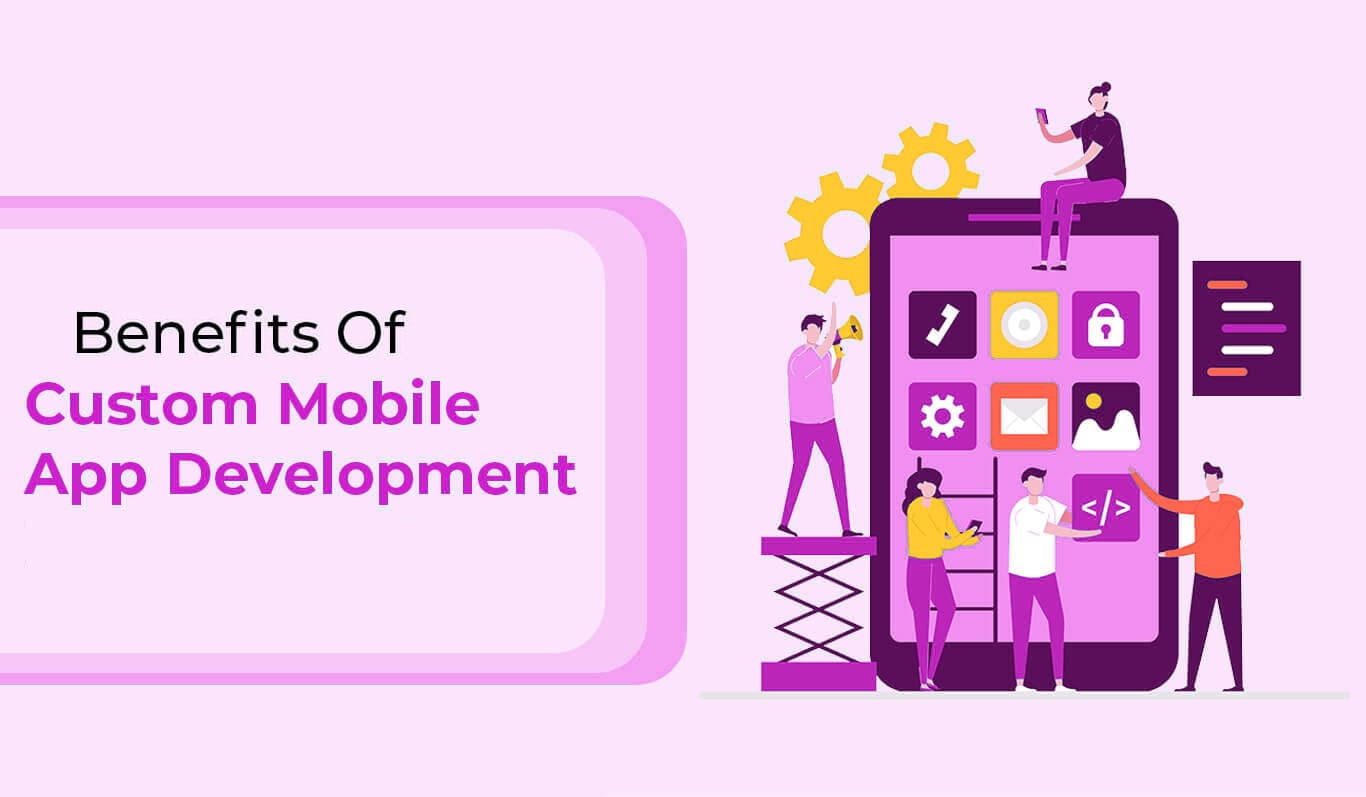 Benefits of Custom Mobile App Development