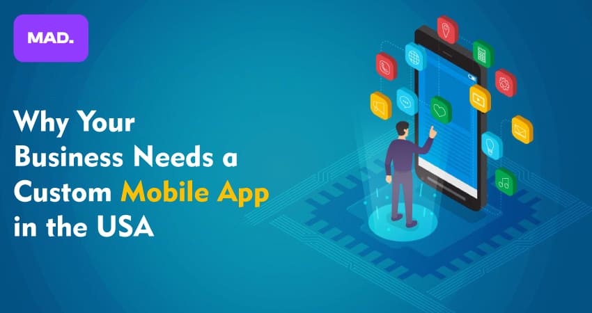 Why Your Business Needs a Custom Mobile App in The USA